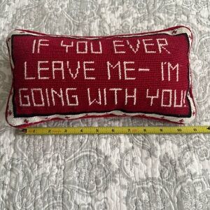 Vintage Needlepoint Pillow “ If You Ever Leave Me I’m Going With You “